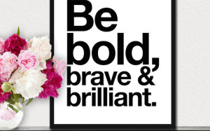 Be Bold, Brave and Brilliant